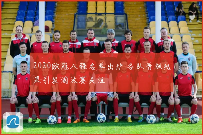 2020欧冠八强名单出炉 各队晋级结果引发淘汰赛关注