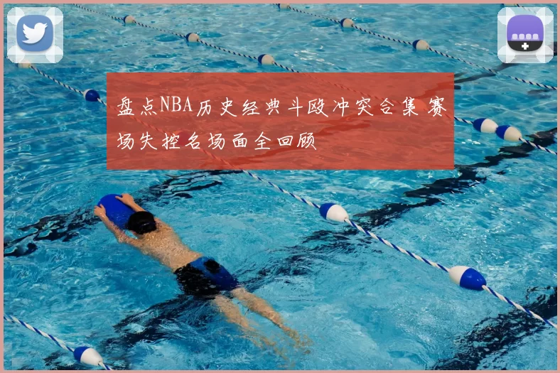 盘点NBA历史经典斗殴冲突合集 赛场失控名场面全回顾