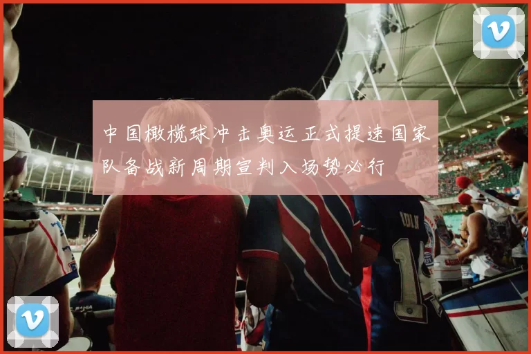 中国橄榄球冲击奥运正式提速国家队备战新周期宣判入场势必行