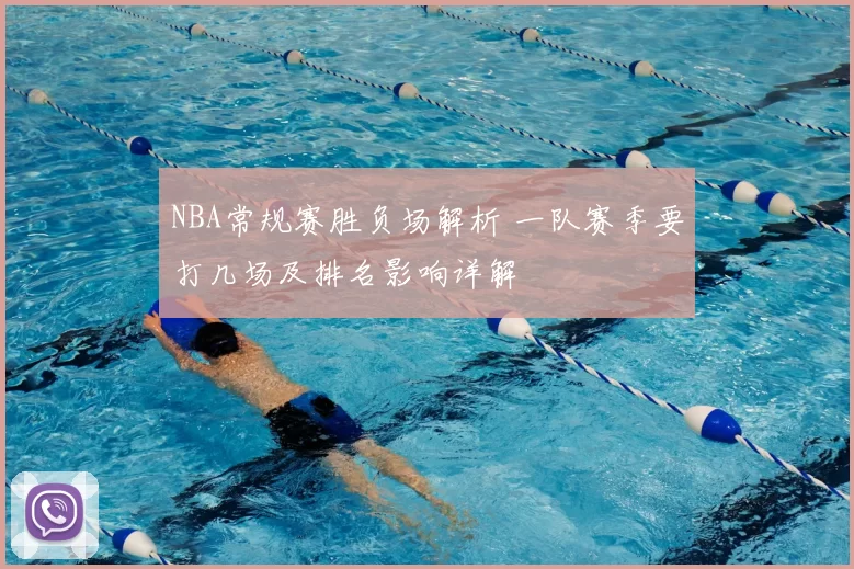NBA常规赛胜负场解析 一队赛季要打几场及排名影响详解
