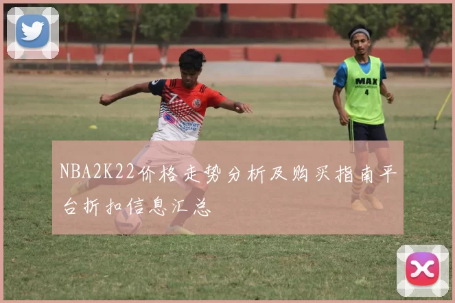 NBA2K22价格走势分析及购买指南平台折扣信息汇总