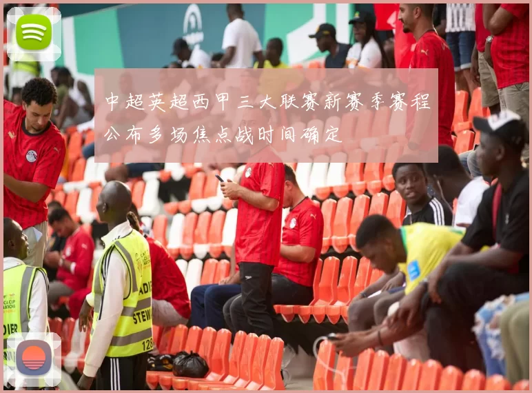 中超英超西甲三大联赛新赛季赛程公布多场焦点战时间确定