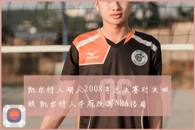 凯尔特人湖人2008年总决赛对决回顾 凯尔特人夺冠改写NBA格局